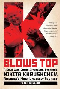 K Blows Top: A Cold War Comic Interlude, Starring Nikita Khrushchev, America&#039;s Most Unlikely Tourist by Carlson, Peter