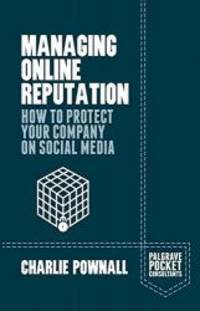 Managing Online Reputation: How to Protect Your Company on Social Media (Palgrave Pocket Consultants) by Charlie Pownall - 2015-03-07