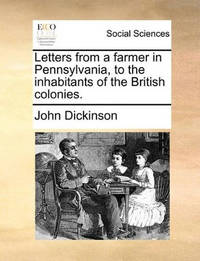 Letters from a Farmer, in Pennsylvania, to the Inhabitants of the British Colonies