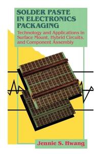 Solder Paste in Electronics Packaging : Technology and Applications in Surface Mount, Hybrid...