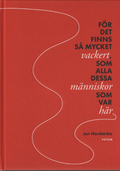 FÖR DET FINNS SÅ MYCKET VACKERT, SOM ALLA DESSA…