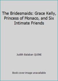 image of The Bridesmaids: Grace Kelly, Princess of Monaco, and Six Intimate Friends