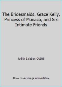 The Bridesmaids: Grace Kelly, Princess of Monaco, and Six Intimate Friends