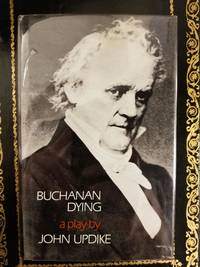 Buchanan Dying; A Play by UPDIKE, John - 1974