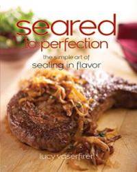 Seared to Perfection: The Simple Art of Sealing in Flavor (Non) by Lucy Vaserfirer - 2010-10-17