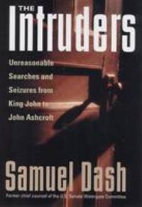 The Intruders : Unreasonable Searches and Seizures from King John to John Ashcroft by Samuel Dash - 2004