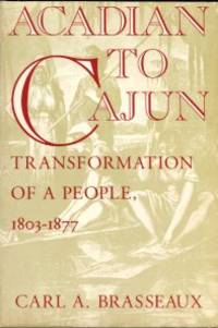 image of Acadian To Cajun: Transformation Of A People, 1803-1877