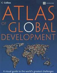 Atlas of Global Development : A Visual Guide to the World's Greatest Challenges