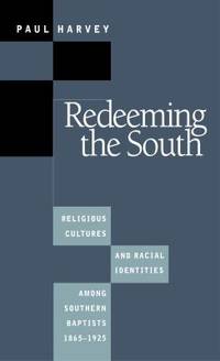 Redeeming the South: Religious Cultures and Racial Identities Among Southern Baptists, 1865-1925...