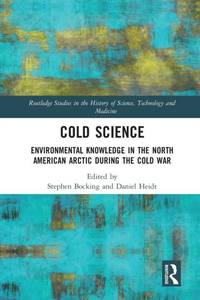 Cold Science: Environmental Knowledge in the North American Arctic during the Cold War