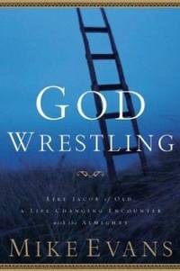 God-Wrestling : Like Jacob of Old: A Life Changing Encounter with the Almighty by Mike Evans - 2004