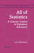 All of Statistics: A Concise Course in Statistical Inference
