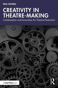 Creativity in Theatre-Making: Collaboration and Innovation for Theatre Production