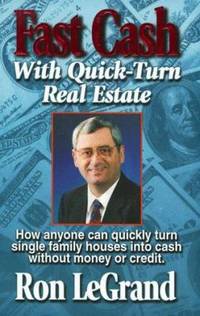 Fast Cash with Quick-Turn Real Estate : How Anyone Can Quickly Turn Single Family Houses into Cash by Ron Legrand - 1997