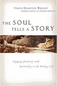 The Soul Tells a Story : Engaging Creativity with Spirituality in the Writing Life