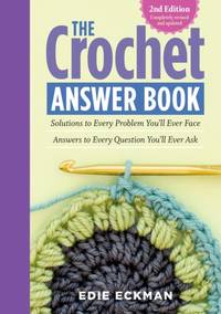 The Crochet Answer Book, 2nd Edition : Solutions to Every Problem You'll Ever Face; Answers to...