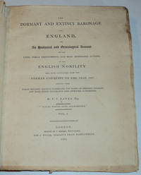 image of THE DORMANT AND EXTINCT BARONAGE OF ENGLAND, or, an Historical and Genealogical Account of the Lives, Public Employments, and Most Memorable Actions, of the English Nobility who have Flourished from the Norman Conquest to the Year 1806: deduced from public records, ancient historians, the works of eminent heralds, and from other celebrated and approved authorities. (Volume 1 only, Complete in Itself).