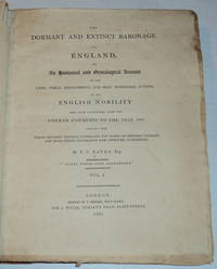 THE DORMANT AND EXTINCT BARONAGE OF ENGLAND, or, an Historical and Genealogical Account of the Lives, Public Employments, and Most Memorable Actions, of the English Nobility who have Flourished from the Norman Conquest to the Year 1806: deduced from public records, ancient historians, the works of eminent heralds, and from other celebrated and approved authorities. (Volume 1 only, Complete in Itself).