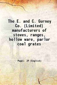 The E. and C. Gurney Co. (Limited) manufacturers of stoves, ranges, hollow ware, parlor coal grates [Hardcover] by E. and C. Gurney Co - 2017