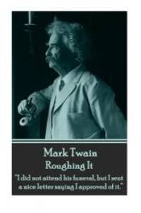 image of Mark Twain - Roughing It: “I did not attend his funeral, but I sent a nice letter saying I approved of it.”