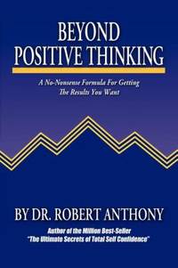 Beyond Positive Thinking: A No-Nonsense Formula for Getting the Results You Want