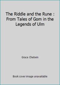 The Riddle and the Rune : From Tales of Gom in the Legends of Ulm