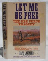 Let Me Be Free: The Nez Perce Tragedy by David Lavender (1910-2003) - 1992