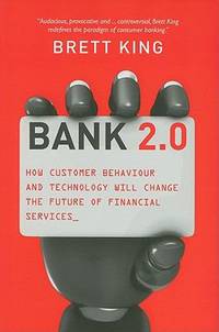 Bank 2. 0 : How Customer Behaviour and Technology Will Change the Future of Financial Services