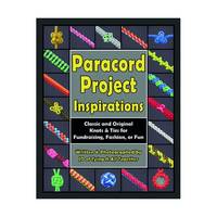 Paracord Project Inspirations: Classic and Original Knots and Ties for Fundraising, Fashion, or Fun