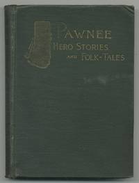image of Pawnee: Hero Stories and Folk-Tales with Notes on The Origin, Customs and Character of The Pawnee People