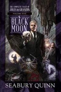 Black Moon: The Complete Tales of Jules de Grandin, Volume Five by Seabury Quinn - 2019-03-05