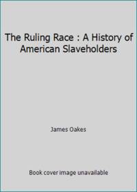 The Ruling Race : A History of American Slaveholders by James Oakes - 1983