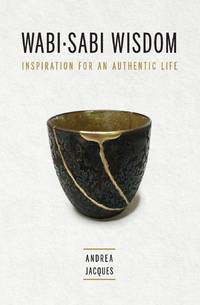 Wabi-Sabi Wisdom: Inspiration for an Authentic Life