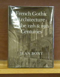 French Gothic Architecture of the 12th and 13th Centuries by Jean Bony - 1983