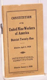 Constitution of the United Mine Workers of America, District Twenty-One. Effective April 1, 1920. International constitution. Effective January 1, 1920 by Western Federation of Miners - 1920