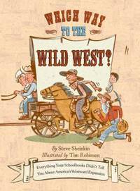 Which Way to the Wild West? : Everything Your Schoolbooks Didn't Tell You about Westward Expansion