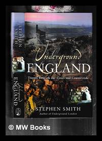 Underground England : travels beneath our cities and countryside / Stephen Smith