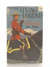 The living legend;: The story of the Royal Canadian Mounted Police by Phillips, Alan - 1960