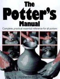 The Potter&#039;s Manual: Complete, Practical Essential Reference for All Potters by Kenneth Clark - 1991-09-02