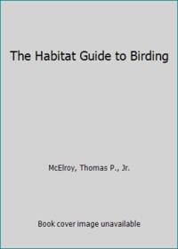 The Habitat Guide to Birding