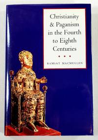 Christianity and Paganism in the Fourth to Eighth Centuries by Ramsay Macmullen - First Edition - 1997 - from Resource Books, LLC (SKU: 044041)