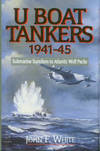 U Boat Tankers, 1941-45: Submarine Suppliers to Atlantic Wolf Packs