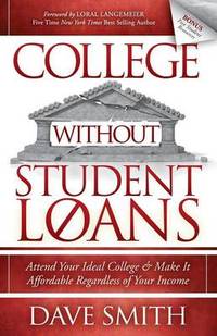 College Without Student Loans: Attend Your Ideal College & Make It Affordable Regardless of Your...