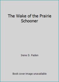 The Wake of the Prairie Schooner by Irene D. Paden - 1985