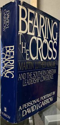 Bearing the Cross: Martin Luther King, Jr., and the Southern Christian Leadership Conference by Garrow, David J - 1986