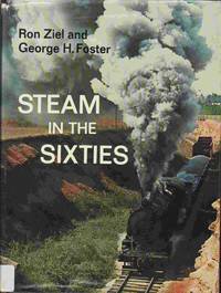 Steam in the Sixties by Ziel, Ron. Foster, George H - 1967