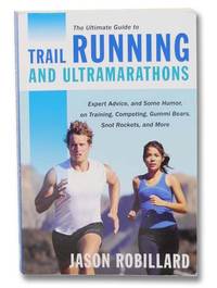 The Ultimate Guide to Trail Running and Ultramarathons by Robillard, Jason - 2014