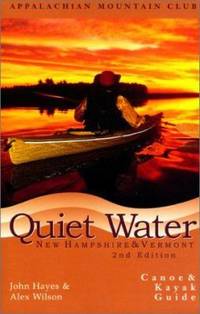 Quiet Water New Hampshire and Vermont : Canoe and Kayak Guide by John Hayes; Alex Wilson - 2001