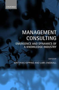 Management Consulting: Emergence and Dynamics of a Knowledge Industry
