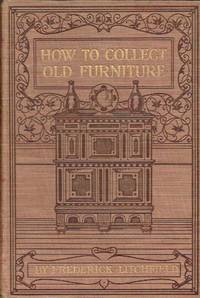 How to Collect Old Furniture by Litchfield, Frederick - 1904